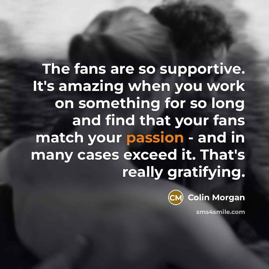 “The fans are so supportive. It's amazing when you work…” quote by Colin Morgan
