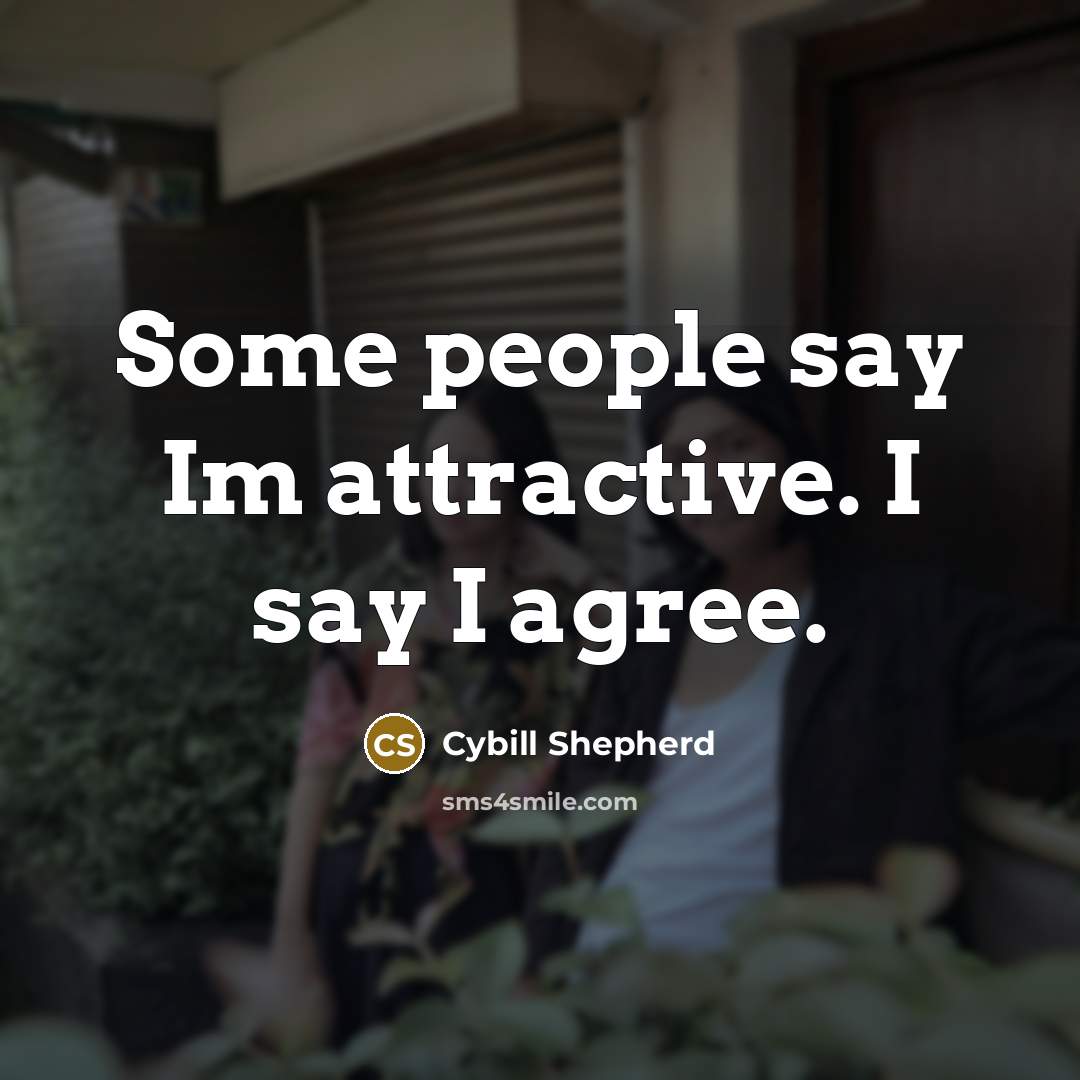 “Some people say Im attractive. I say I agree.…” quote by Cybill Shepherd