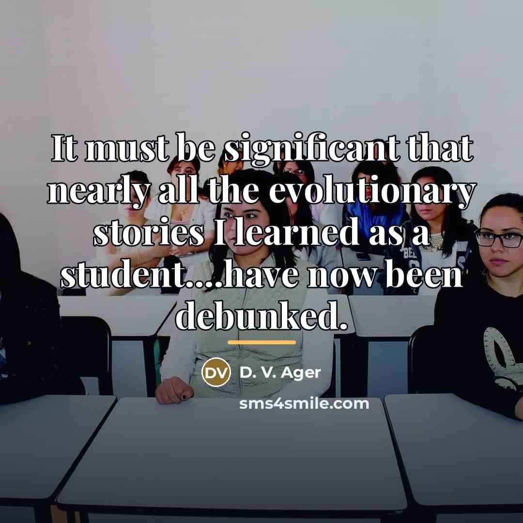 “It must be significant that nearly all the evolutionary stories…” quote by D. V. Ager