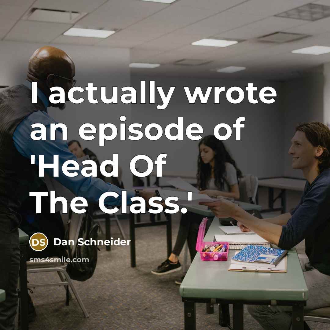 “I actually wrote an episode of 'Head Of The Class.'…” quote by Dan Schneider