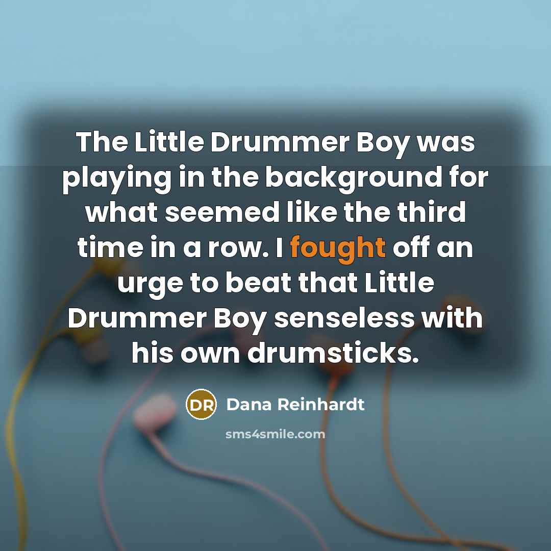 “The Little Drummer Boy was playing in the background for…” quote by Dana Reinhardt