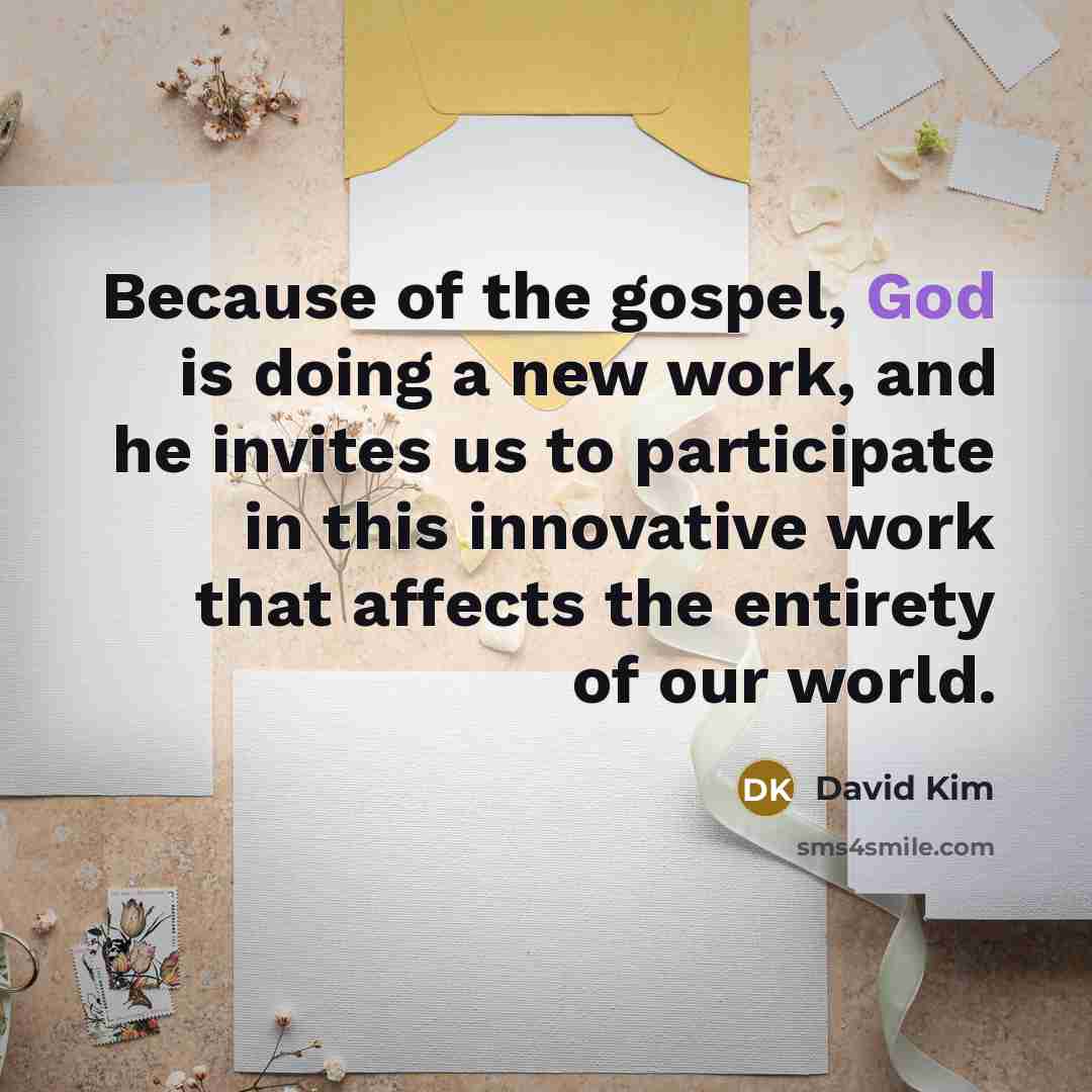 “Because of the gospel, God is doing a new work,…” quote by David Kim