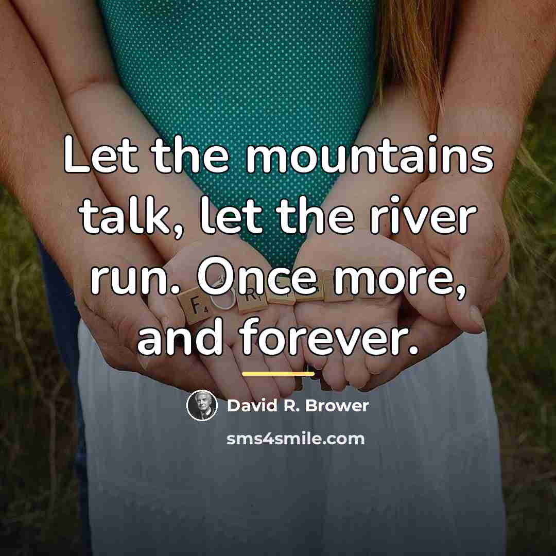“Let the mountains talk, let the river run. Once more,…” quote by David R. Brower