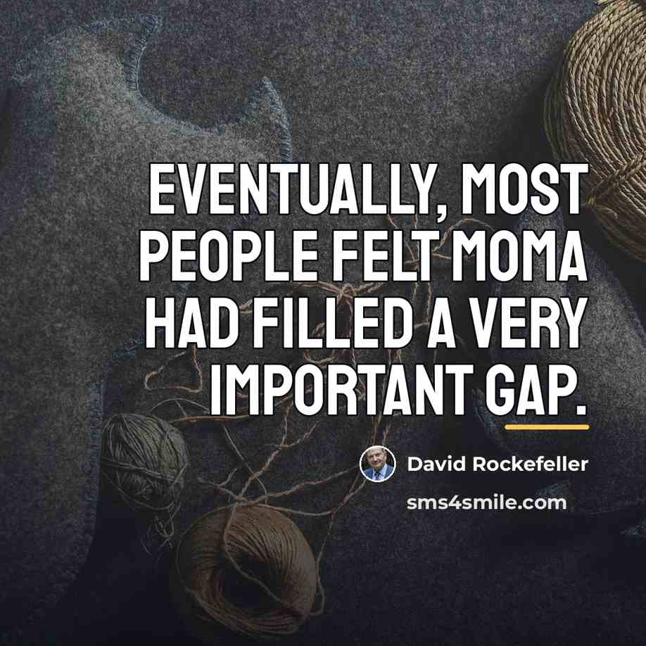 “Eventually, most people felt MoMA had filled a very important…” quote by David Rockefeller