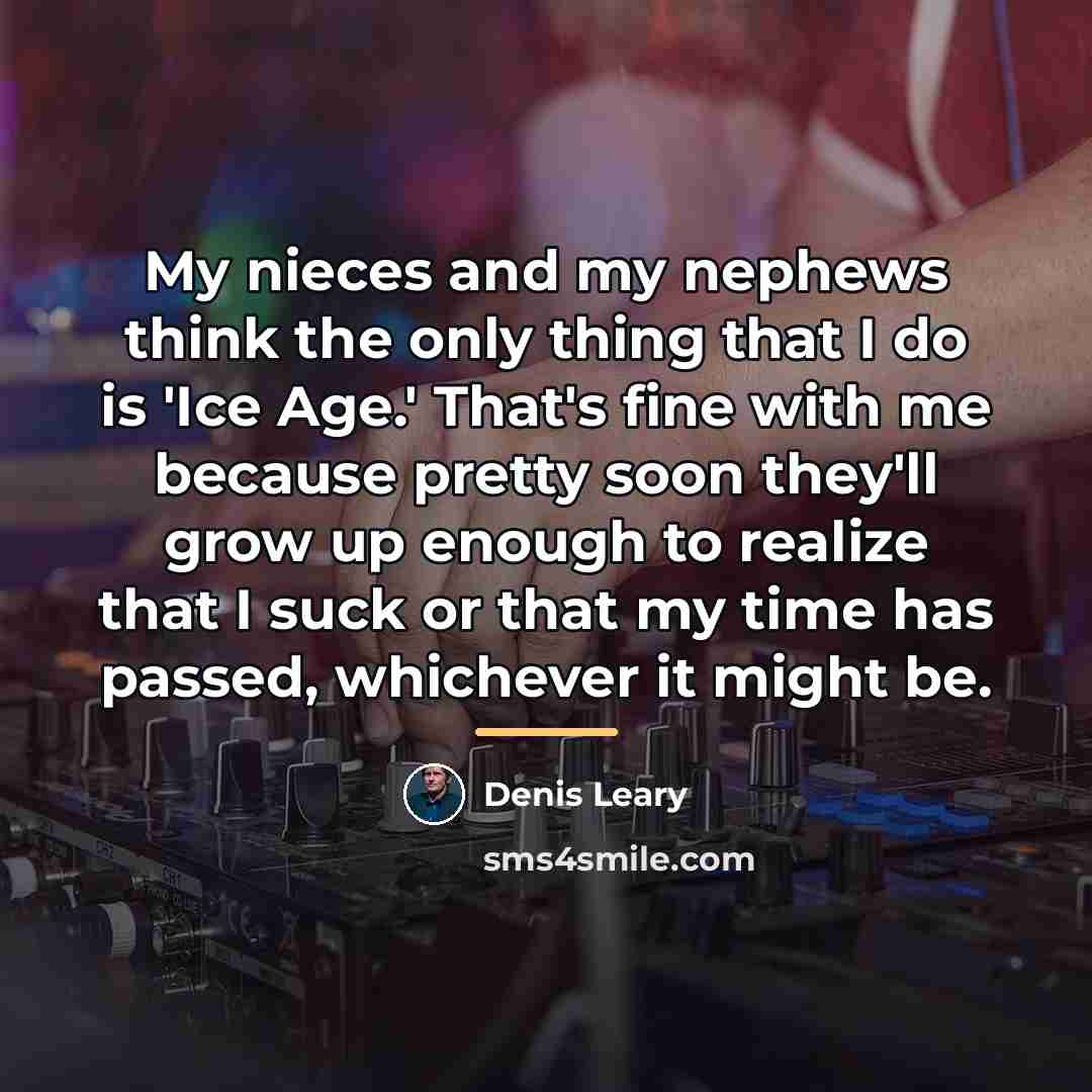 “My nieces and my nephews think the only thing that…” quote by Denis Leary