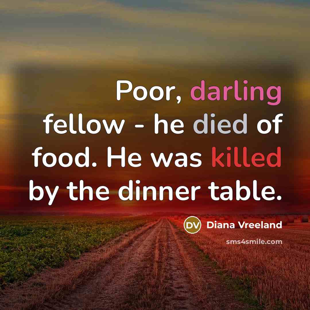 “Poor, darling fellow - he died of food. He was…” quote by Diana Vreeland