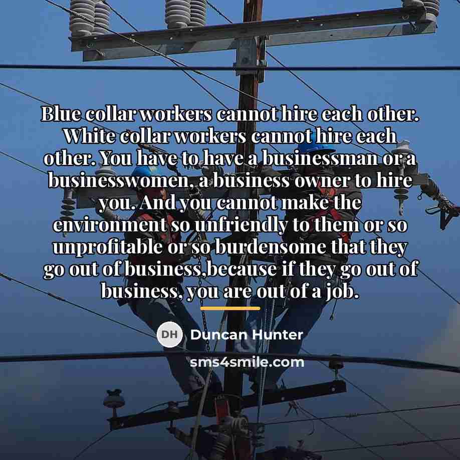 “Blue collar workers cannot hire each other. White collar workers…” quote by Duncan Hunter