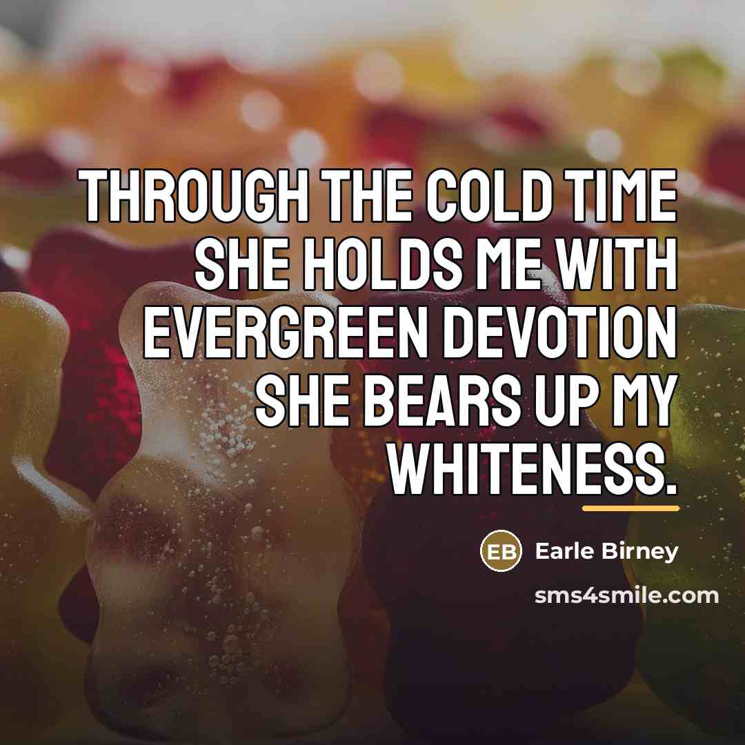 “Through the cold time she holds me with evergreen devotion…” quote by Earle Birney