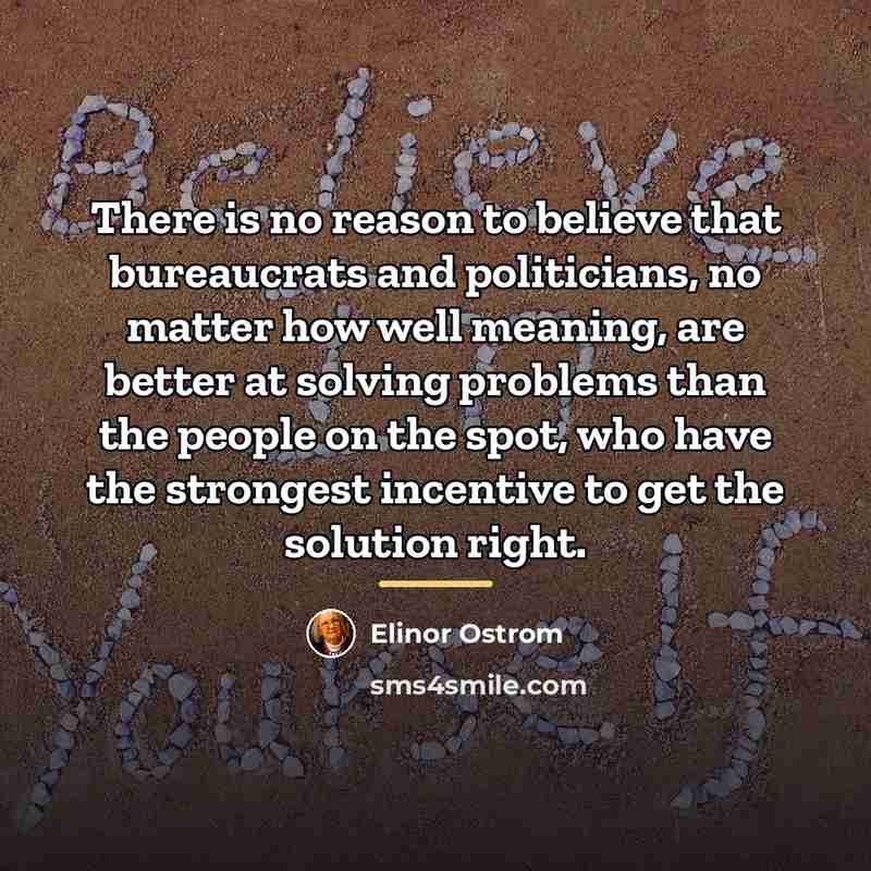 “There is no reason to believe that bureaucrats and politicians,…” quote by Elinor Ostrom