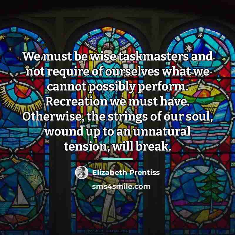 “We must be wise taskmasters and not require of ourselves…” quote by Elizabeth Prentiss