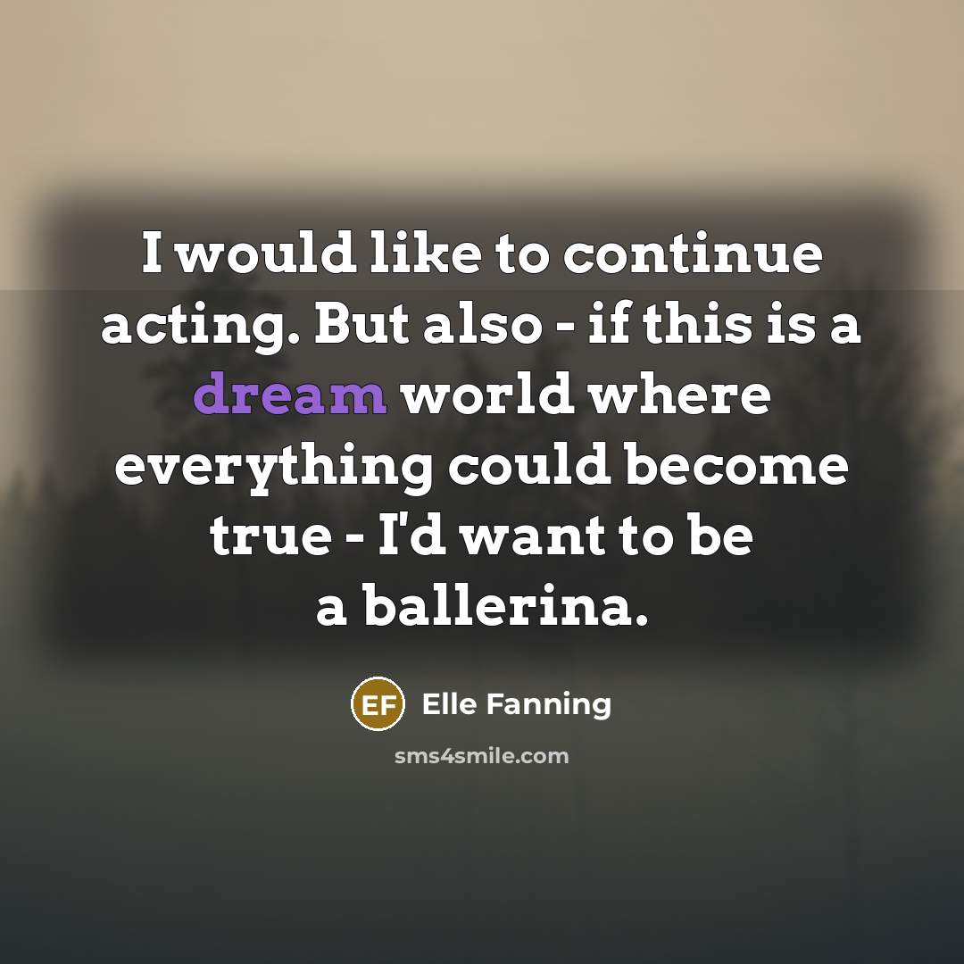 “I would like to continue acting. But also - if…” quote by Elle Fanning