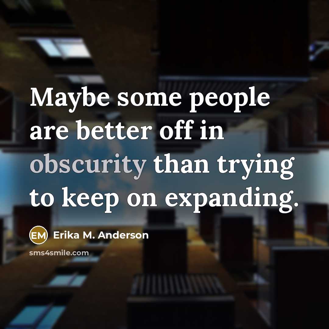 “Maybe some people are better off in obscurity than trying…” quote by Erika M. Anderson