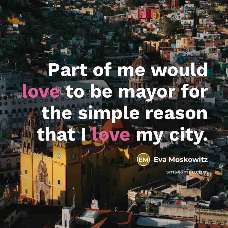 “Part of me would love to be mayor for the…” quote by Eva Moskowitz