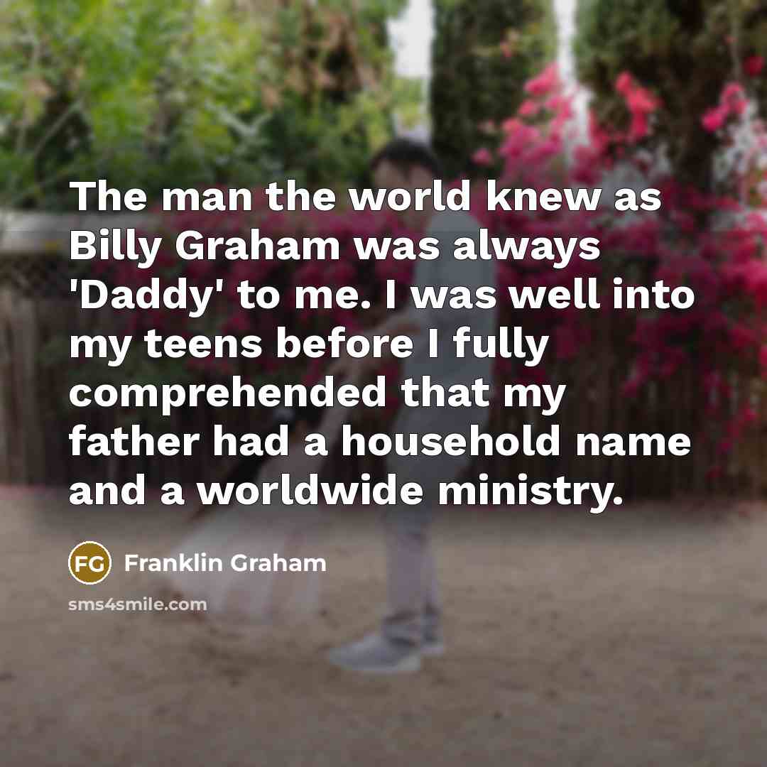 “The man the world knew as Billy Graham was always…” quote by Franklin Graham