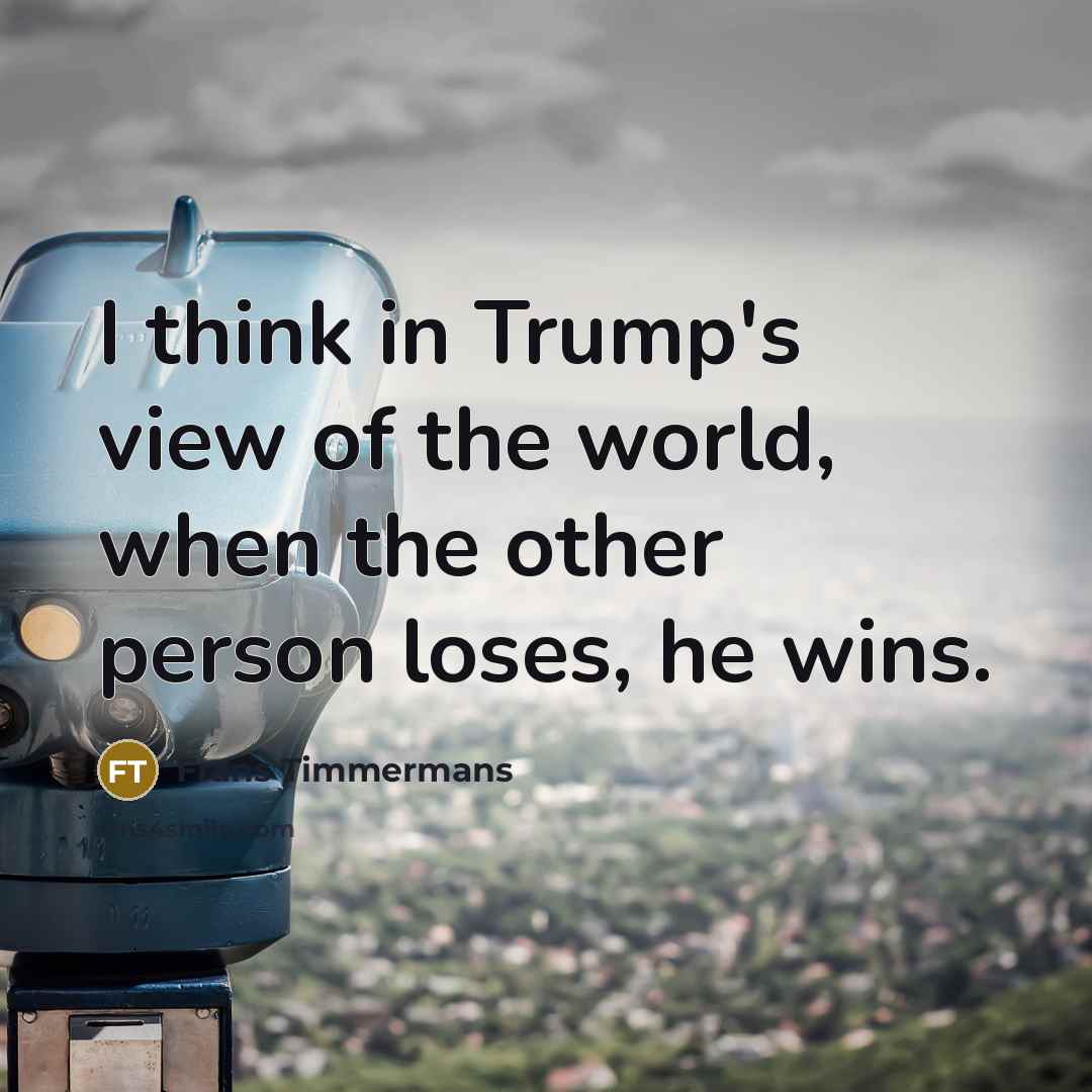 “I think in Trump's view of the world, when the…” quote by Frans Timmermans