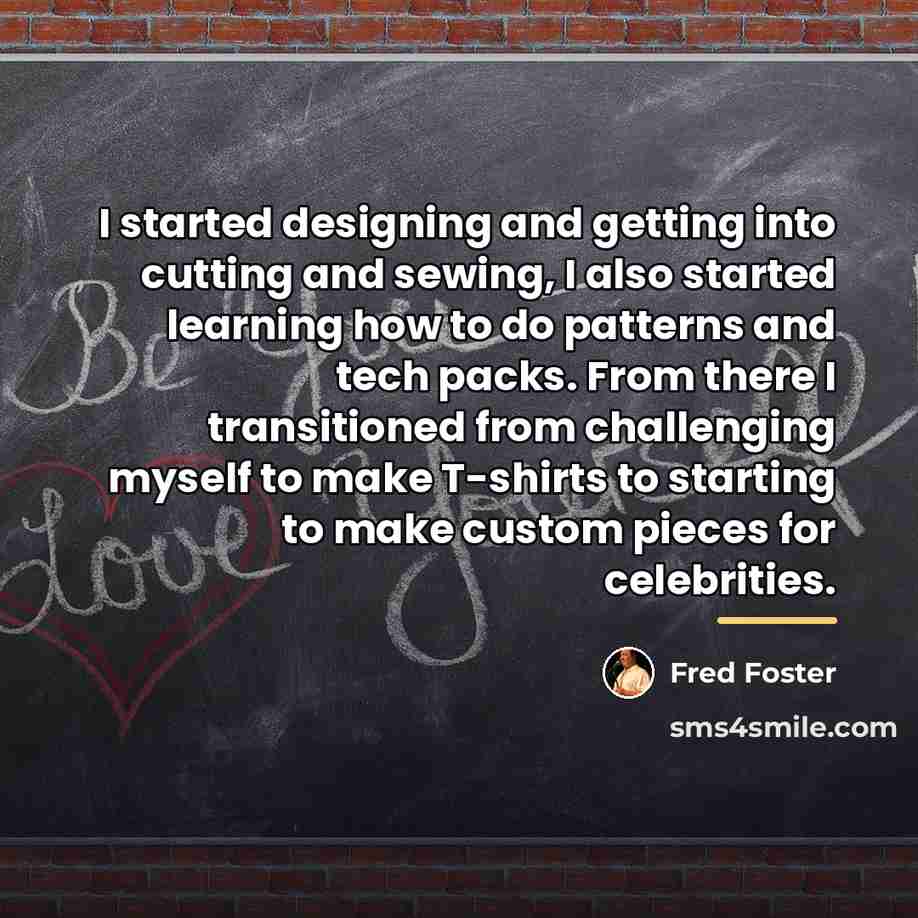 “I started designing and getting into cutting and sewing, I…” quote by Fred Foster