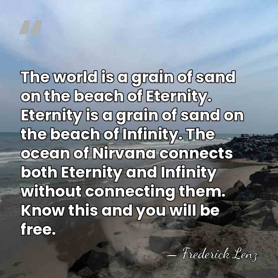 The world is a grain of sand on the beach of Eternity.&hellip; - Frederick Lenz