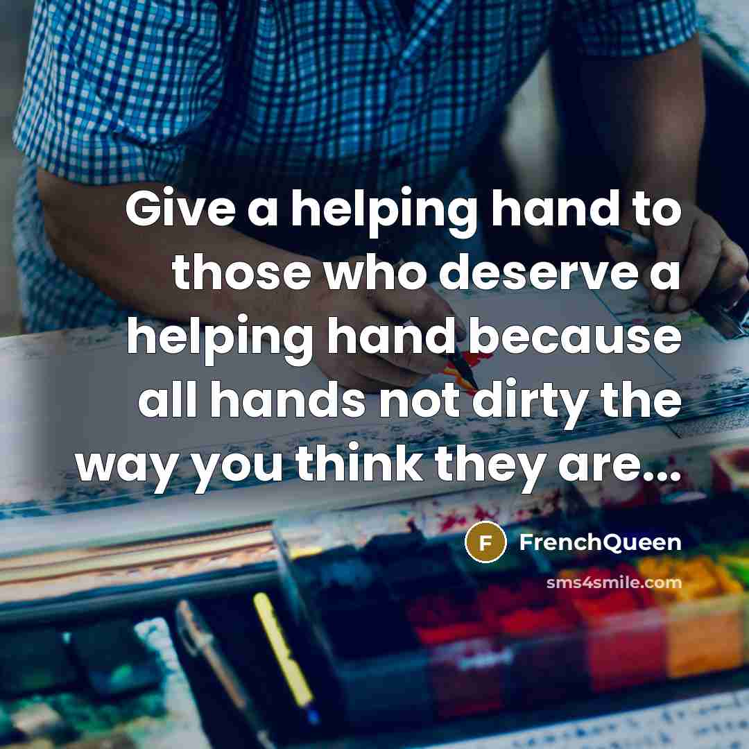 “Give a helping hand to those who deserve a helping…” quote by Frenchqueen