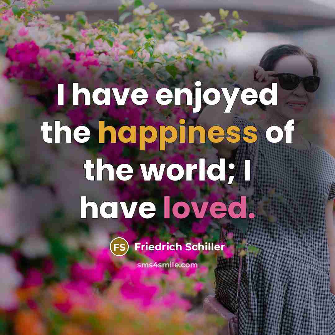 “I have enjoyed the happiness of the world; I have…” quote by Friedrich Schiller