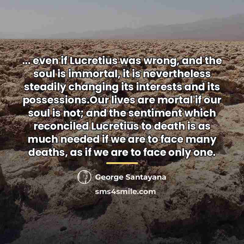 “... even if Lucretius was wrong, and the soul is…” quote by George Santayana
