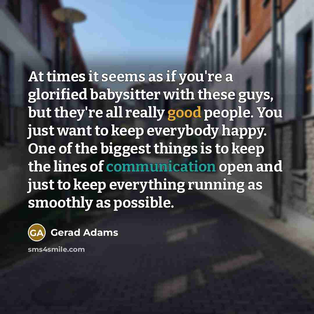 “At times it seems as if you're a glorified babysitter…” quote by Gerad Adams
