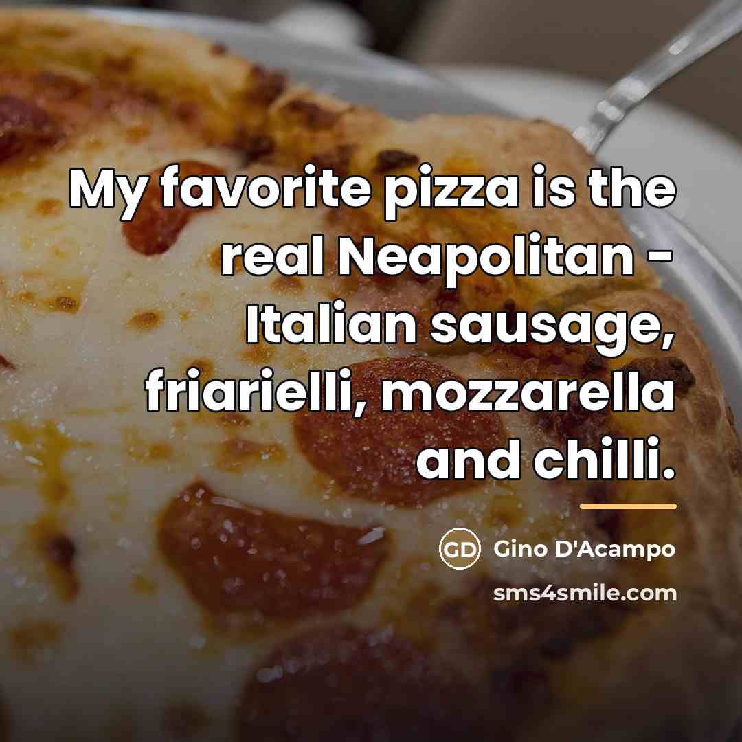 “My favorite pizza is the real Neapolitan - Italian sausage,…” quote by Gino D'Acampo
