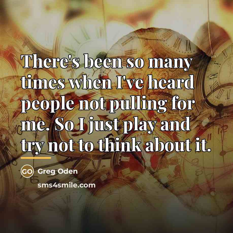 “There's been so many times when I've heard people not…” quote by Greg Oden