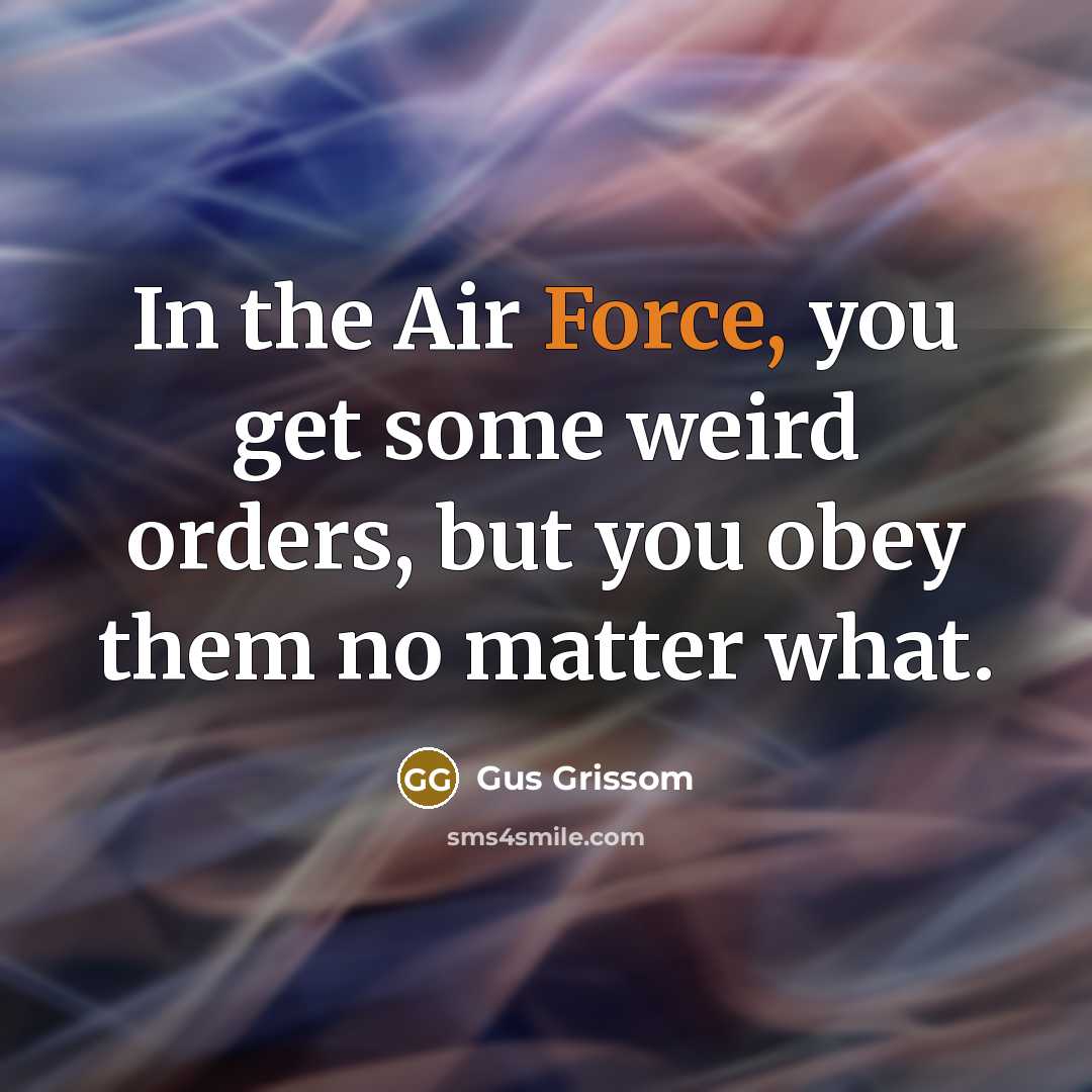 “In the Air Force, you get some weird orders, but…” quote by Gus Grissom