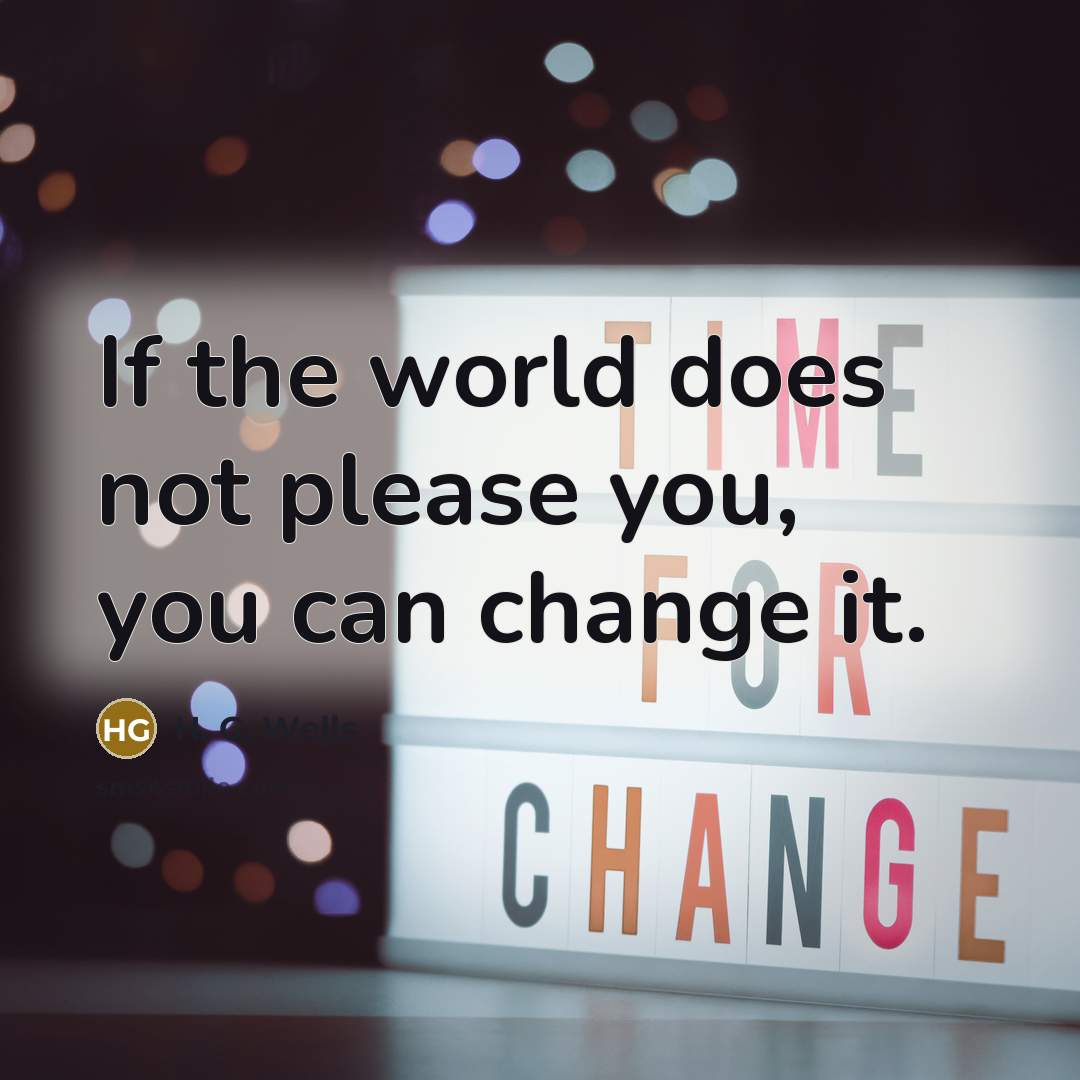 “If the world does not please you, you can change…” quote by H. G. Wells