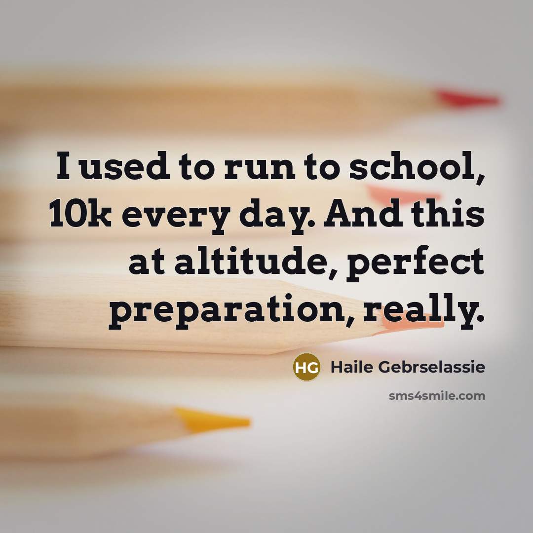 “I used to run to school, 10k every day. And…” quote by Haile Gebrselassie