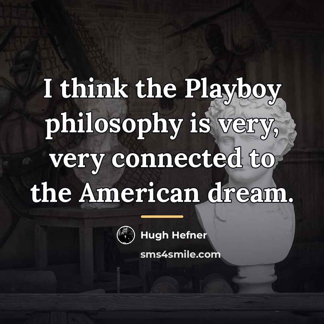 “I think the Playboy philosophy is very, very connected to…” quote by Hugh Hefner