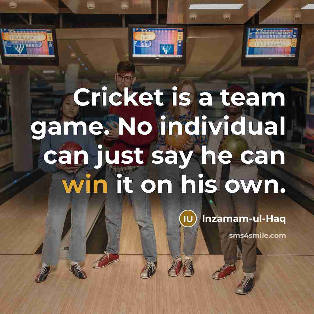 “Cricket is a team game. No individual can just say…” quote by Inzamam-ul-Haq