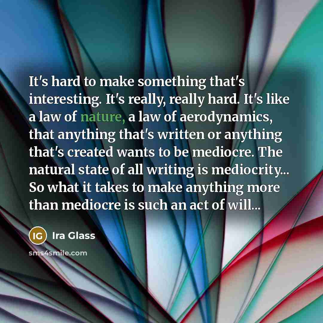 “It's hard to make something that's interesting. It's really, really…” quote by Ira Glass