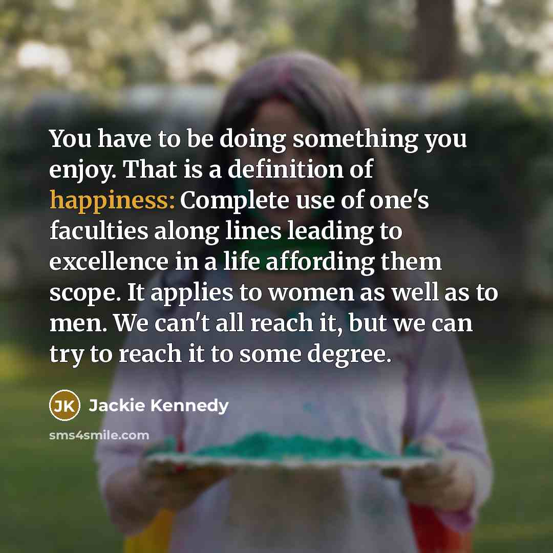 “You have to be doing something you enjoy. That is…” quote by Jackie Kennedy