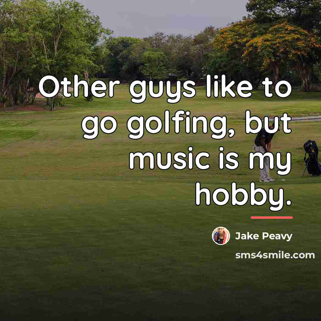 “Other guys like to go golfing, but music is my…” quote by Jake Peavy