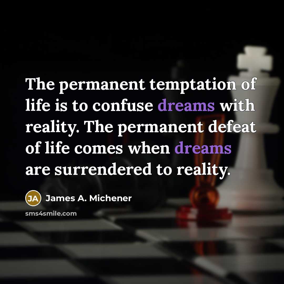 “The permanent temptation of life is to confuse dreams with…” quote by James A. Michener