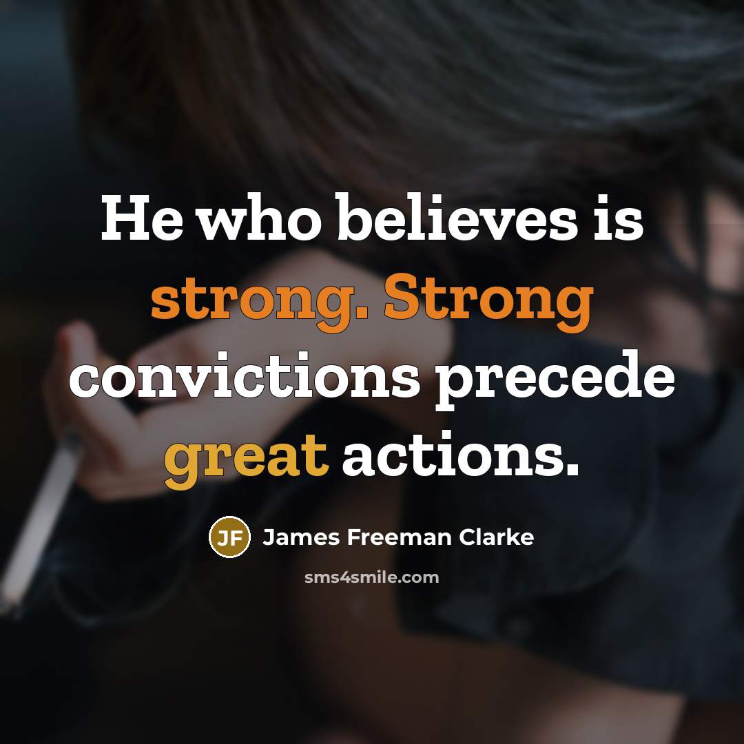 “He who believes is strong. Strong convictions precede great actions.…” quote by James Freeman Clarke
