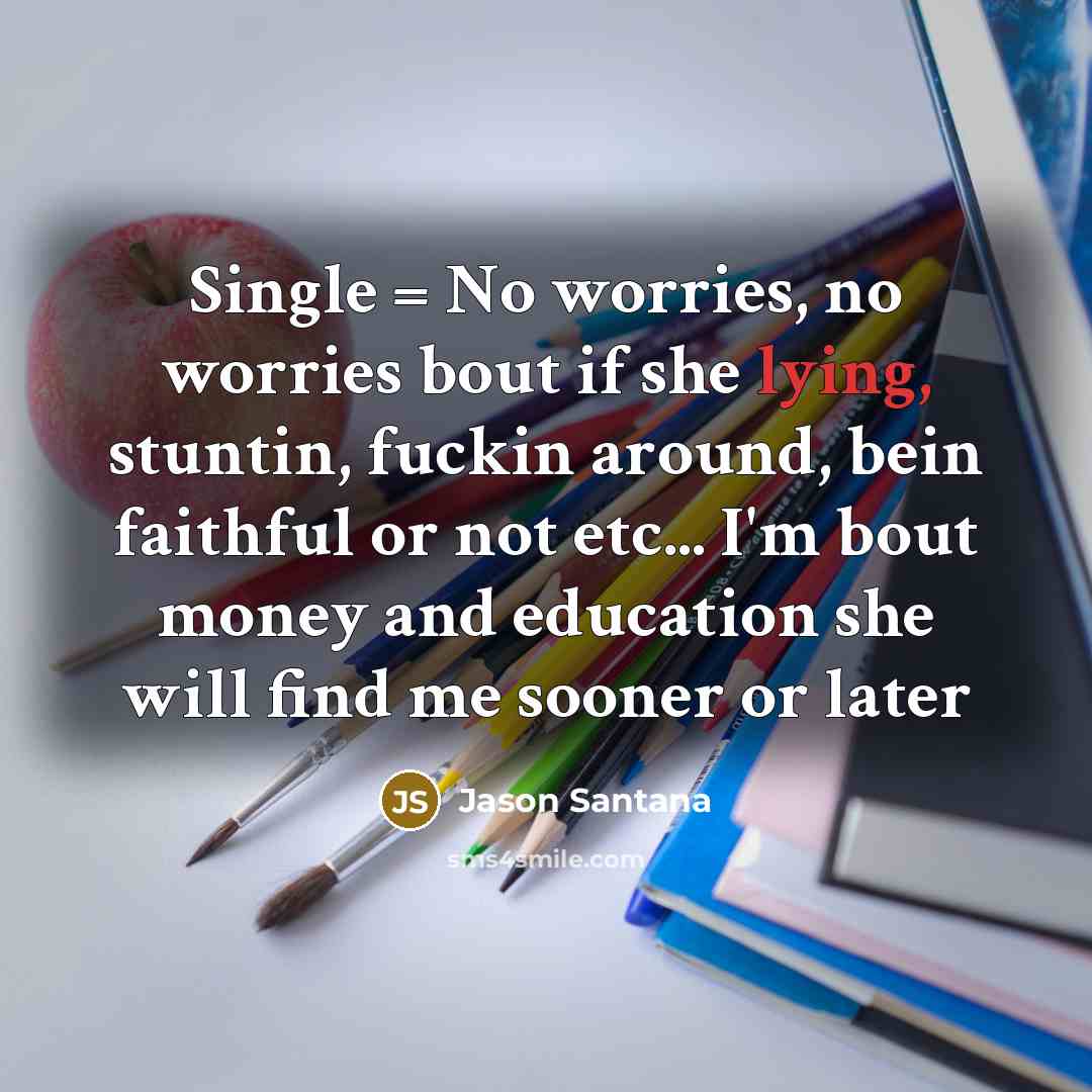 “Single = No worries, no worries bout if she lying,…” quote by Jason Santana