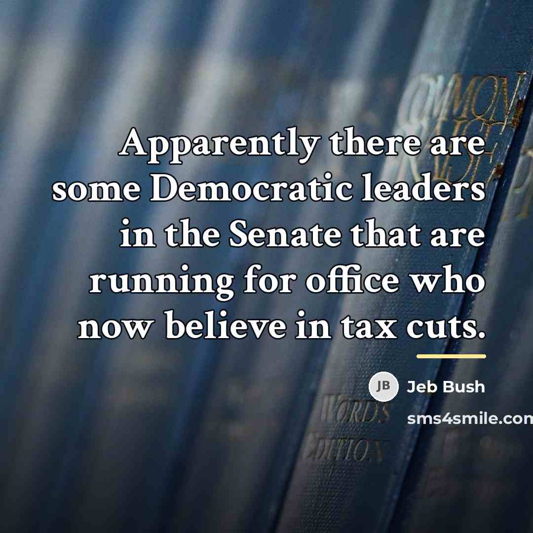 “Apparently there are some Democratic leaders in the Senate that…” quote by Jeb Bush
