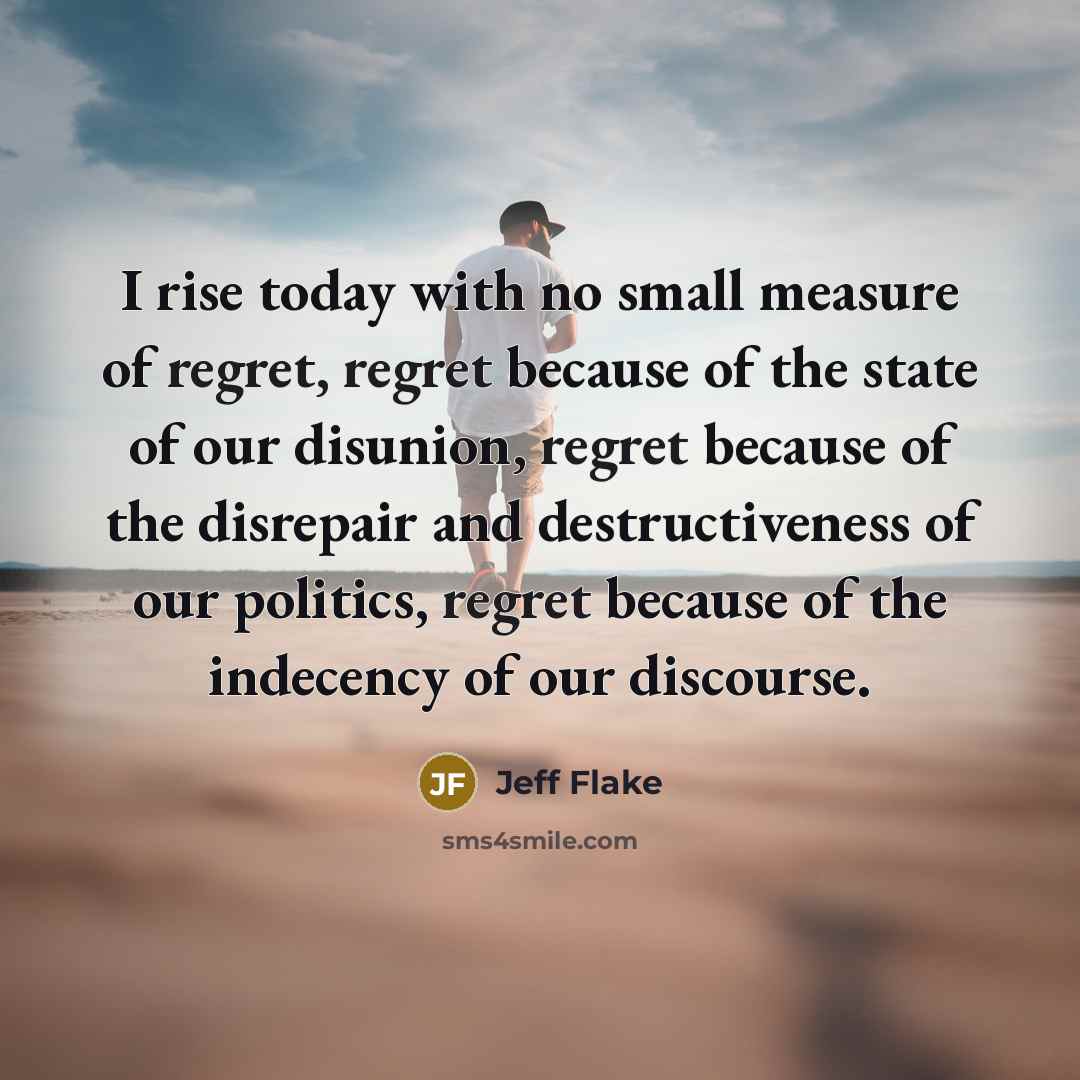 “I rise today with no small measure of regret, regret…” quote by Jeff Flake