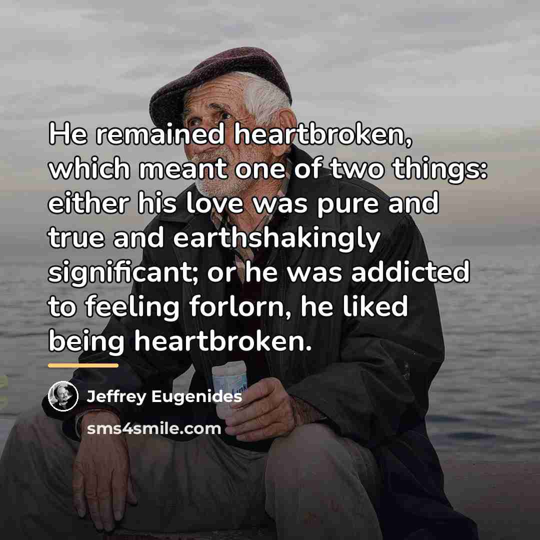 “He remained heartbroken, which meant one of two things: either…” quote by Jeffrey Eugenides