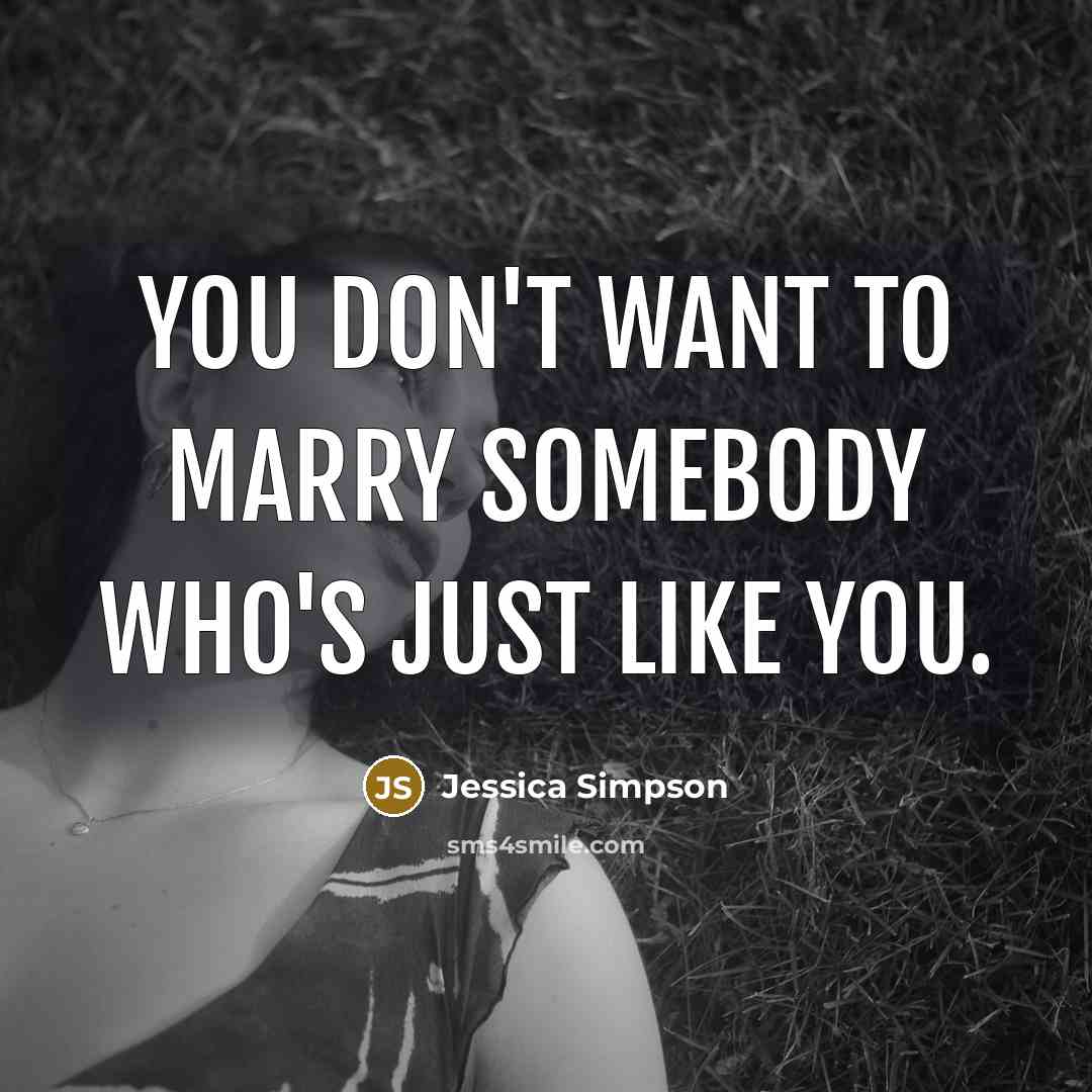 “You don't want to marry somebody who's just like you.…” quote by Jessica Simpson