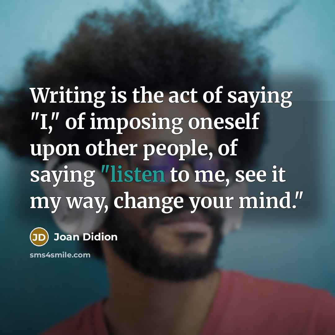 “Writing is the act of saying "I," of imposing oneself…” quote by Joan Didion
