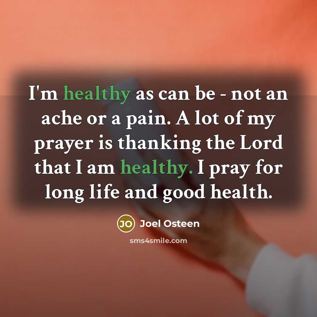 “I'm healthy as can be - not an ache or…” quote by Joel Osteen