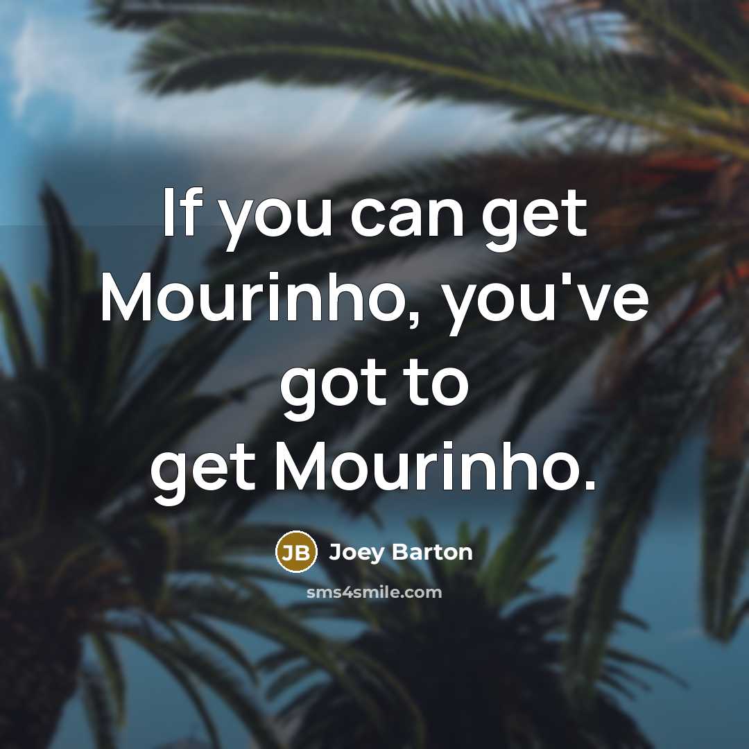 “If you can get Mourinho, you've got to get Mourinho.” quote by Joey Barton