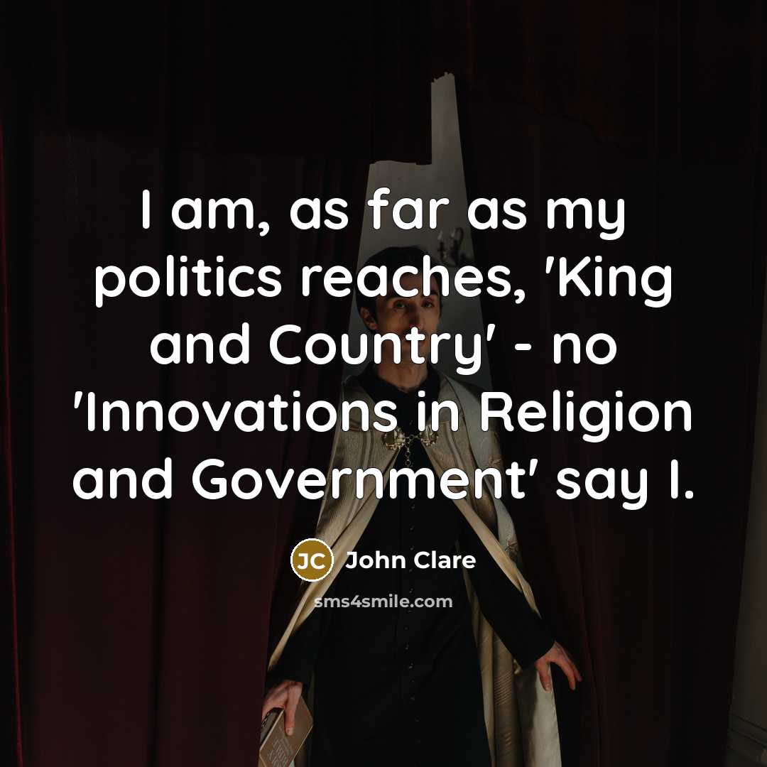 “I am, as far as my politics reaches, 'King and…” quote by John Clare