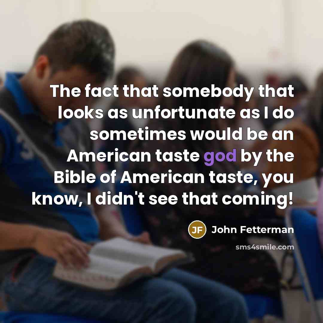 “The fact that somebody that looks as unfortunate as I…” quote by John Fetterman
