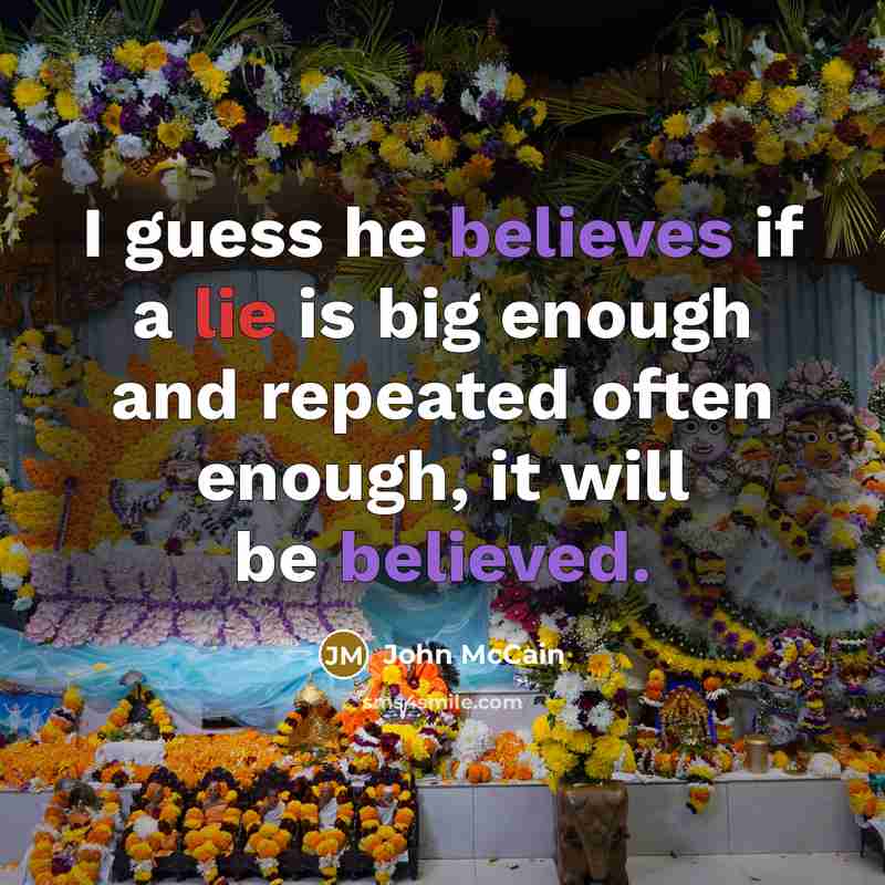 “I guess he believes if a lie is big enough…” quote by John McCain