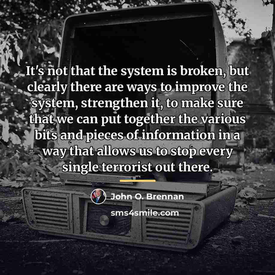 “It's not that the system is broken, but clearly there…” quote by John O. Brennan
