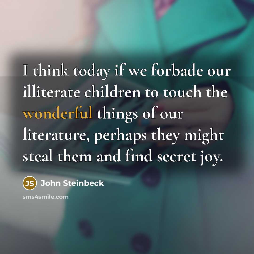 “I think today if we forbade our illiterate children to…” quote by John Steinbeck